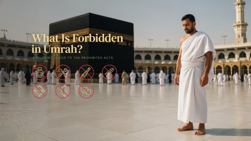What is Forbidden in Umrah? A Complete Guide to Ihram Restrictions